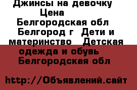 Джинсы на девочку › Цена ­ 200 - Белгородская обл., Белгород г. Дети и материнство » Детская одежда и обувь   . Белгородская обл.